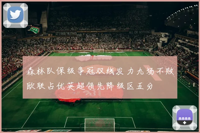 森林队保级争冠双线发力九场不败欧联占优英超领先降级区五分