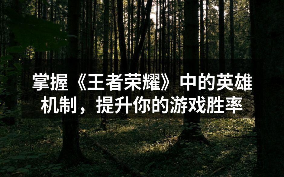 掌握《王者荣耀》中的英雄机制，提升你的游戏胜率